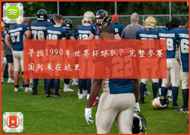 寻找1990年世界杯球队？完整参赛国列表在这里